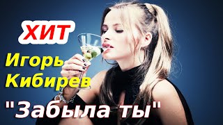 ЕГО ПЕСНИ ВЗРЫВАЮТ ИНТЕРНЕТ!!!  &quot;Забыла ты&quot; Игорь Кибирев