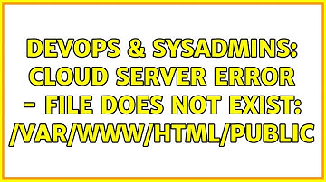 DevOps & SysAdmins: Cloud Server Error - File Does Not Exist: /var/www/html/public