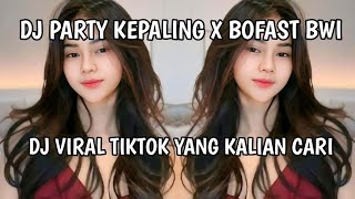 Dj Party Kepaling X Bofast Bwi Viral Tiktok Yang Kalian Cari