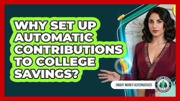 Why Set Up Automatic Contributions To College Savings? - Smart Money Alternatives