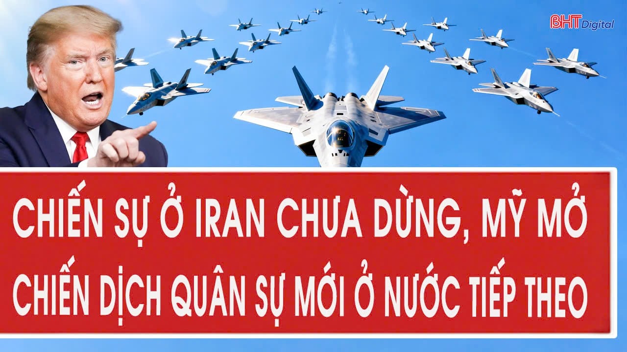 Trực tiếp 4/3: Chiến sự ở Iran chưa dừng, Mỹ mở chiến dịch quân sự mới ở nước tiếp theo