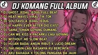 DJ KOMANG FULL ALBUM VIRAL TIKTOK TERBARU 2022 - DJ GHOST JEDAG JEDUG FULL