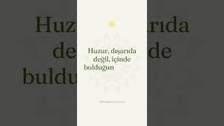 Huzur, Dışarıda Değil, Içinde Bulduğunda Kalıcı Olur.