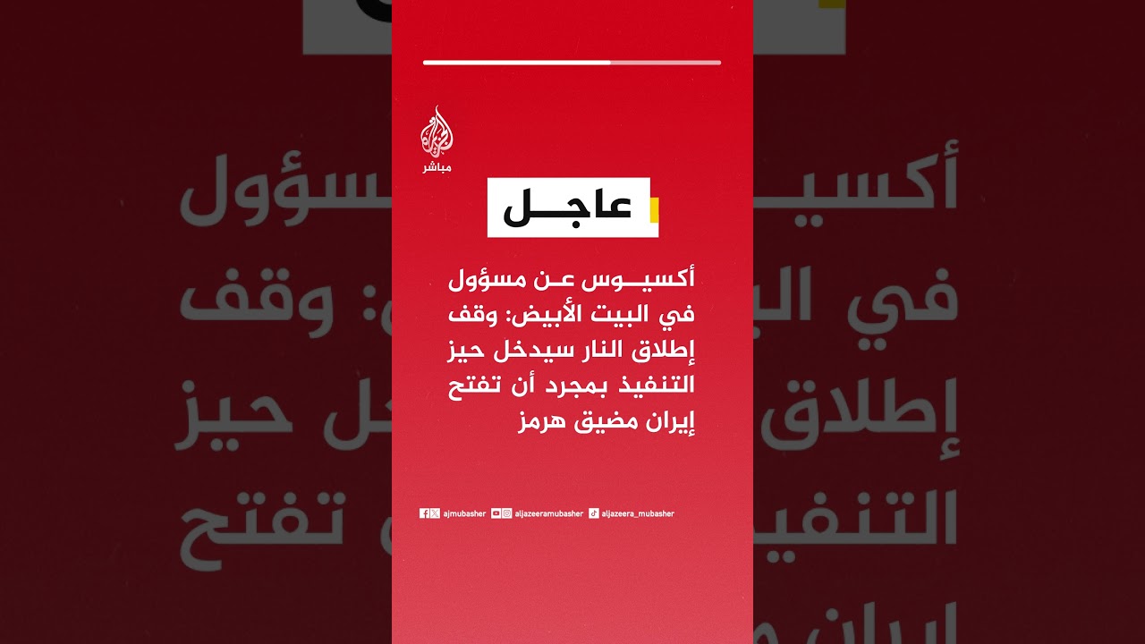 أكسيوس عن مسؤول في البيت الأبيض: وقف إطلاق النار سيدخل حيز التنفيذ بمجرد أن تفتح إيران مضيق هرمز
