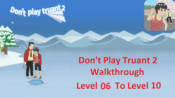 Dont Play Truant 2 Walkthrough Level 6 To Level 10