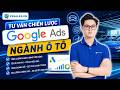 BUỔI 5: NGÀNH Ô TÔ - TƯ VẤN CHIẾN LƯỢC GOOGLE ADS