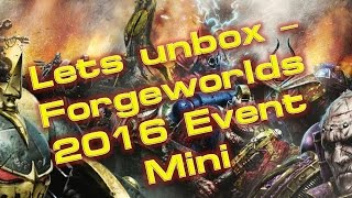 Lets Unbox - Forgeworlds 2016 Event Mini