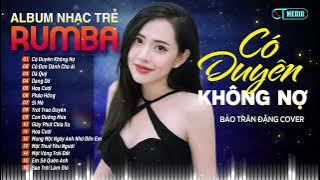 CÓ DUYÊN KHÔNG NỢ, CÔ ĐƠN DÀNH CHO AI - ALBUM NHẠC TRẺ RUMBA XUẤT SẮC - BẢO TRÂN COVER TRIỆU VIEW