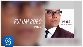 Pablo - ​ Fui um Bobo (Álbum: Um Novo Passo) [Áudio Oficial] chords