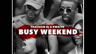 ThackzinDj & Kwaito – Busy Weekend