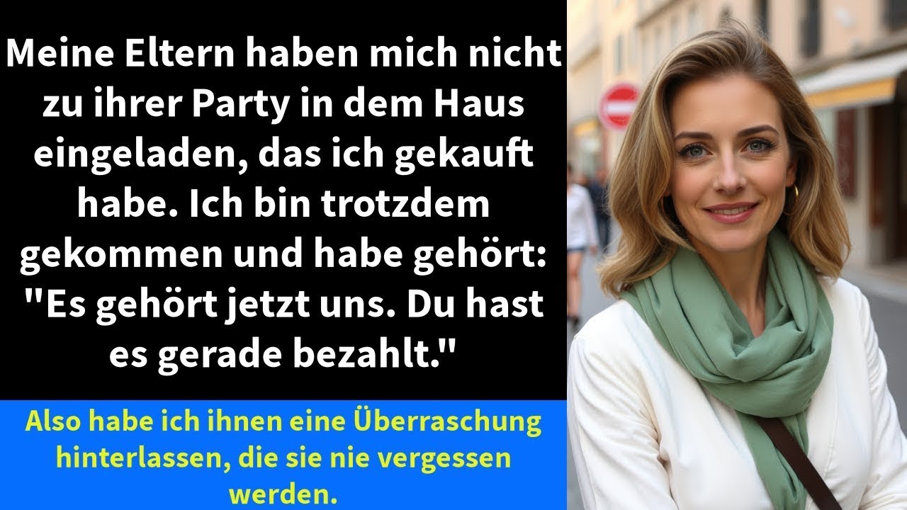 Meine Eltern haben mich nicht zu ihrer Party in dem Haus eingeladen, das ich gekauft habe