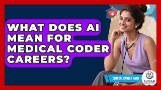 What Does AI Mean For Medical Coder Careers - Clinical Career Path