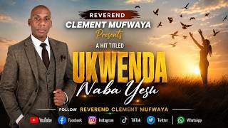 Ukwenda Naba Yesu - Reverend Clement Mufwaya