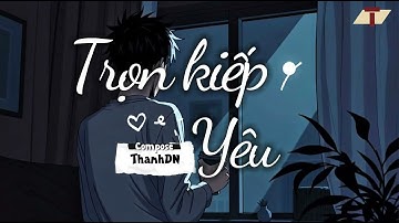 Trọn Kiếp Yêu - Bài Hát Mang Nhiều Cảm Xúc
