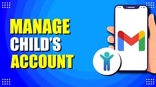 How To Manage Child's Gmail Account (Best Practices)