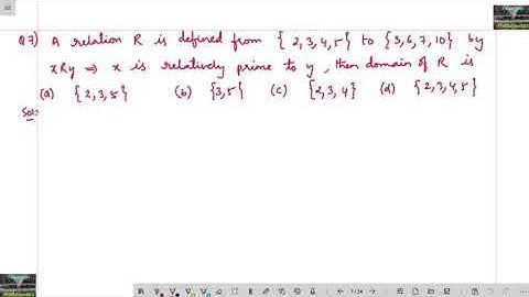 A relation R is defined from {2,3,4,5} to {3,6,7,10} by xRy ,x is relatively prime to y, then domain