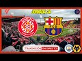  girona 4 vs fc barcelona 2  el bara regala la liga al madrid ante un girona de champions