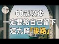 佛禪：研究表明，60歲是人生的重要階段，想要在60歲後過得安穩，一定要給自己留下9條“後路”