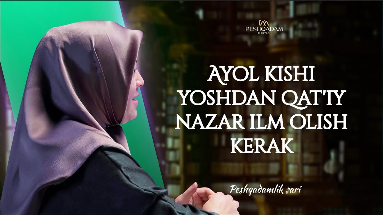 Ayol kishi yoshdan qat'iy nazar bilim olish  kerak