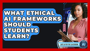 What Ethical AI Frameworks Should Students Learn? - Safe AI for The Classroom