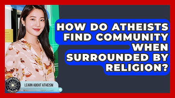 How Do Atheists Find Community When Surrounded By Religion? - Learn About Atheism