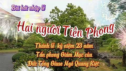 Bài hát : HAI NGƯỜI TIỀN PHONG mừng kỷ niệm 23 tấn phong giám mục Đức Tổng Giuse Ngô Quang Kiệt!