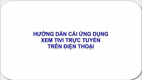 Hướng dẫn xem tivi trực tuyến trên điện thoại