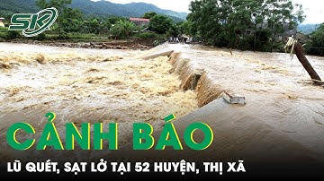 Mưa Lớn Không Dứt, Cảnh Báo Tình Trạng Lũ Quét, Sạt Lở Tại 52 Huyện Thị Xã | SKĐS