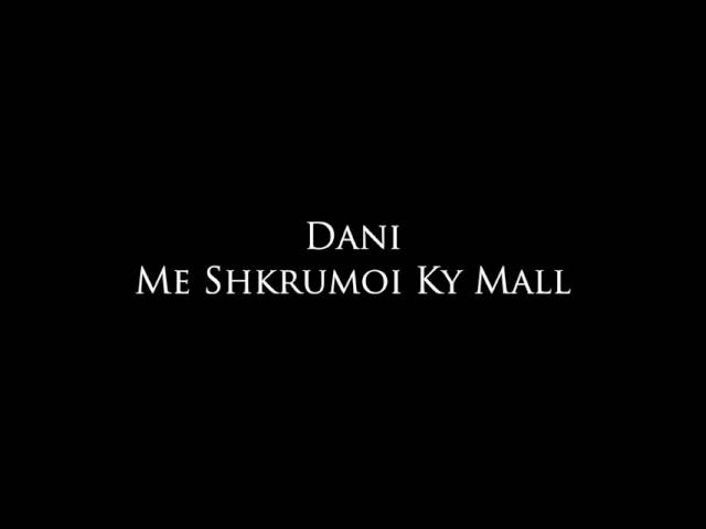 Dani - Me shkrumoi ky mal