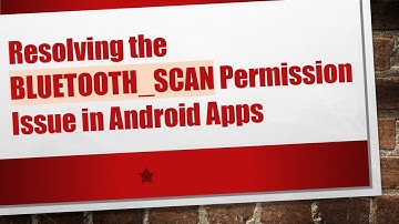Resolving the BLUETOOTH_SCAN Permission Issue in Android Apps