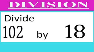 Divide     102      by     18  Divide   completely