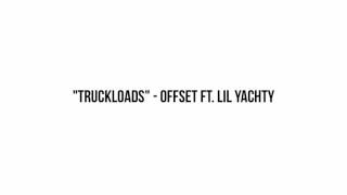 Offset & Lil Yachty - Truck Loads Lyrics