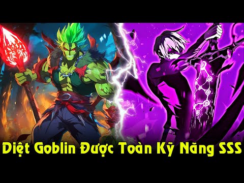 Kẻ Chỉ Diệt Goblin Đạt Được Toàn Kỹ Năng Cấp SSS Siêu Bá | Full Phần 1 Review Truyện 2023 mới nhất