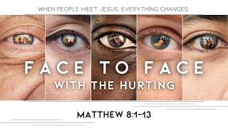 Face to Face with the Hurting | Matthew 8:1-13