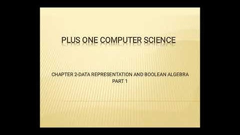 PLUS ONE COMPUTER SCIENCE Chapter 2 Data Representation and Boolean Algebra, Part 1
