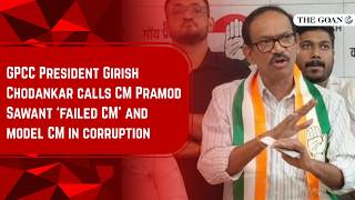 GPCC President Girish Chodankar calls CM Pramod Sawant ‘failed CM’ and model CM in corruption