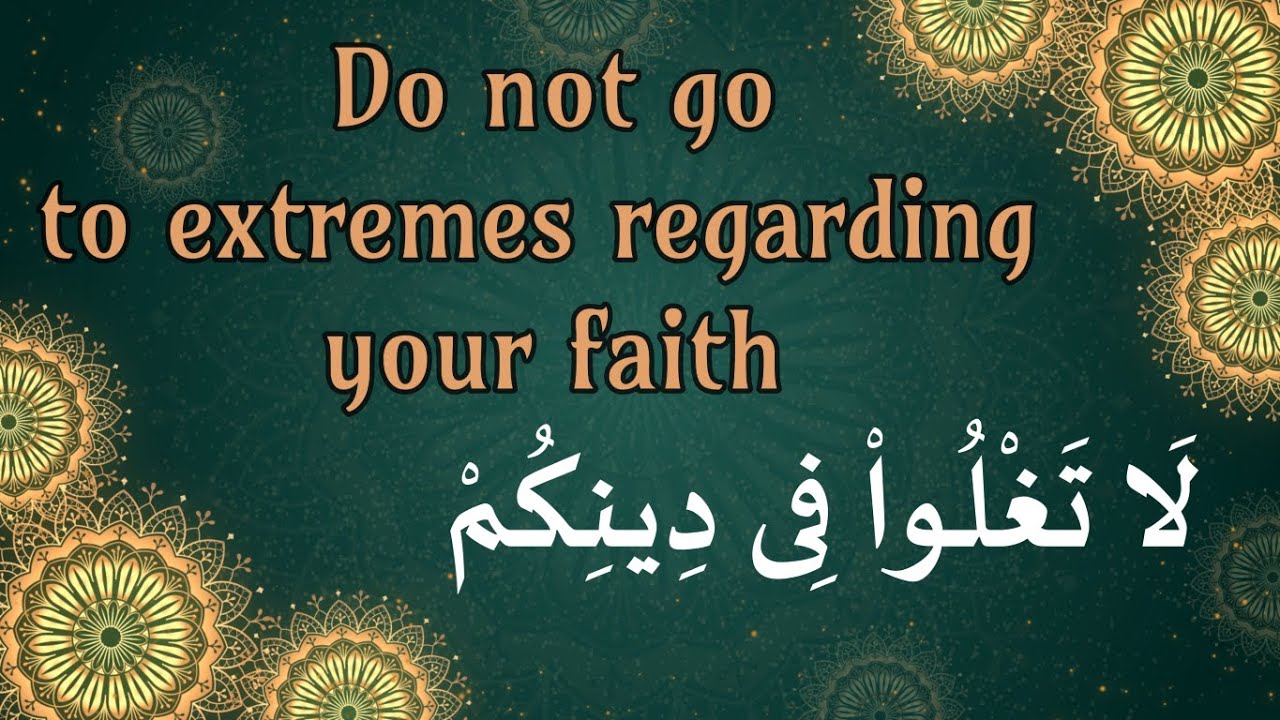 Do not go to extremes regarding your faith