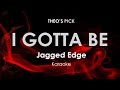 I Gotta Be | Jagged Edge karaoke