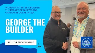 211: The Friday Feature - Words Matter: George the Builder - April 5, 2024