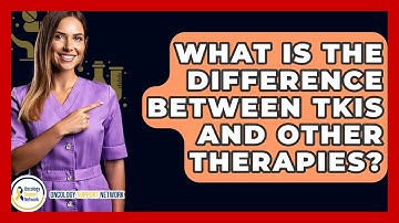 What Is The Difference Between TKIs And Other Therapies? - Oncology Support Network
