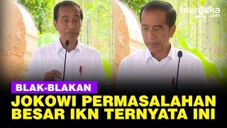 Blakblakan Jokowi Permasalahan Besar IKN Saat ini, Sampai Buat Tak Bisa Makan