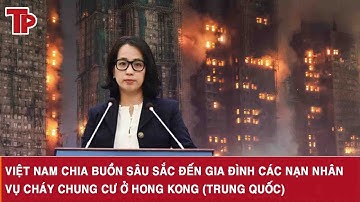 Việt Nam chia buồn sâu sắc đến gia đình các nạn nhân vụ cháy chung cư ở Hong Kong (Trung Quốc)