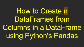 How to Create n DataFrames from Columns in a DataFrame using Python