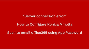 Konica Minolta server connect error Scan to Email office365 or Gmail App Password