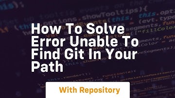 How to solve error unable to find git in your path