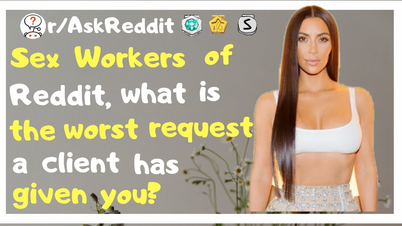 Sex Workers of Reddit, what is the worst request a client has given you ...