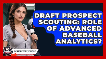 Draft Prospect Scouting: Role Of Advanced Baseball Analytics? - Baseball Statistics Vault