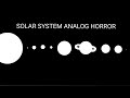 SOLAR SYSTEM ANALOG HORROR