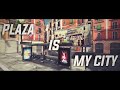 PLAZA IS MY CITY