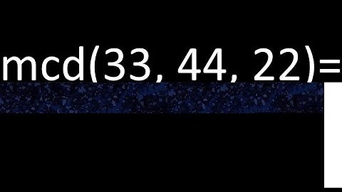 mcd de 33 , 44 y 22 . Maximo comun divisor de 3 numeros , ejemplo